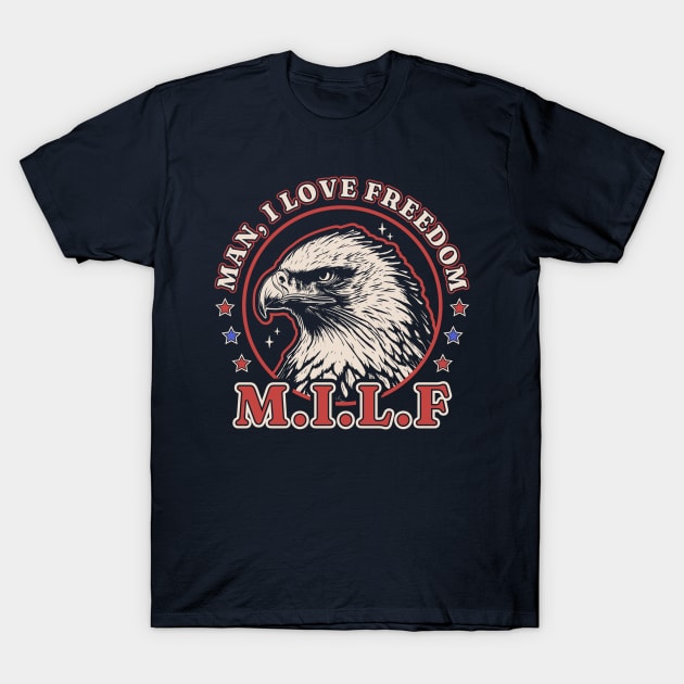 MILF Man I Love Freedom - Funny 4th of July - Bald Eagle T-Shirt by OrangeMonkeyArt